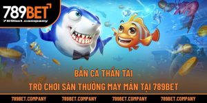 Bắn Cá Thần Tài – Trò Chơi Săn Thưởng May Mắn Tại 789BET