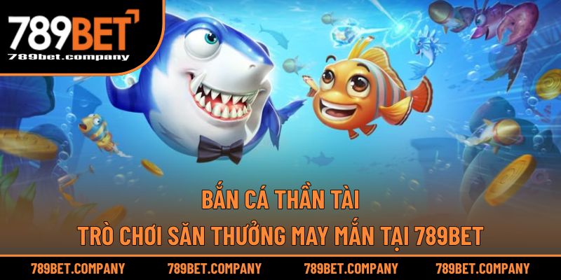Bắn Cá Thần Tài – Trò Chơi Săn Thưởng May Mắn Tại 789BET 1 Bắn Cá Thần Tài – Trò Chơi Săn Thưởng May Mắn Tại 789BET