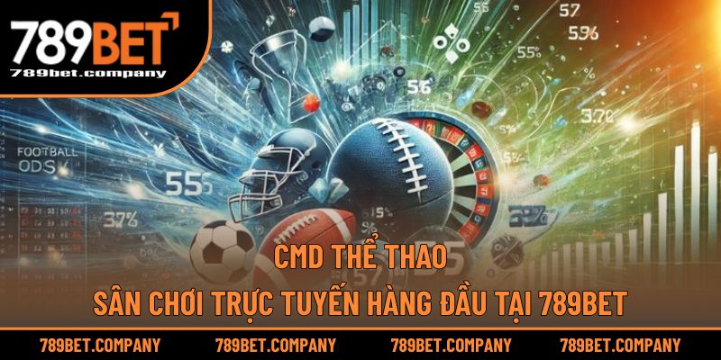 CMD Thể Thao – Sân Chơi Trực Tuyến Hàng Đầu Tại 789BET