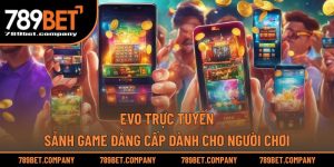 EVO Trực Tuyến – Sảnh Game Đẳng Cấp Dành Cho Người Chơi