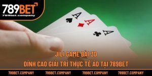 JILI Game Bài 3D – Đỉnh Cao Giải Trí Thực Tế Ảo Tại 789BET