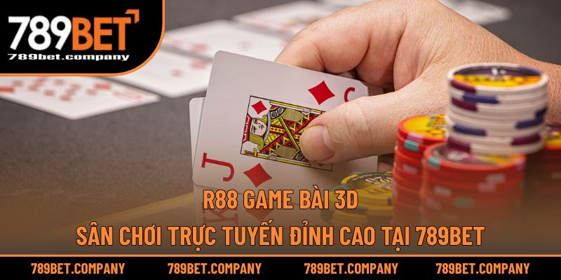 R88 Game Bài 3D – Sân Chơi Trực Tuyến Đỉnh Cao Tại 789BET