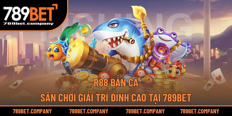 R88 Bắn Cá – Sân Chơi Giải Trí Đỉnh Cao Tại 789BET