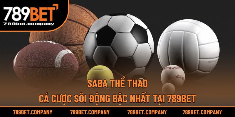 SABA Thể Thao – Cá Cược Sôi Động Bậc Nhất Tại 789BET