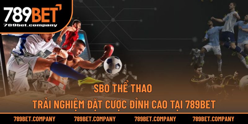 SBO Thể Thao – Trải Nghiệm Đặt Cược Đỉnh Cao Tại 789BET