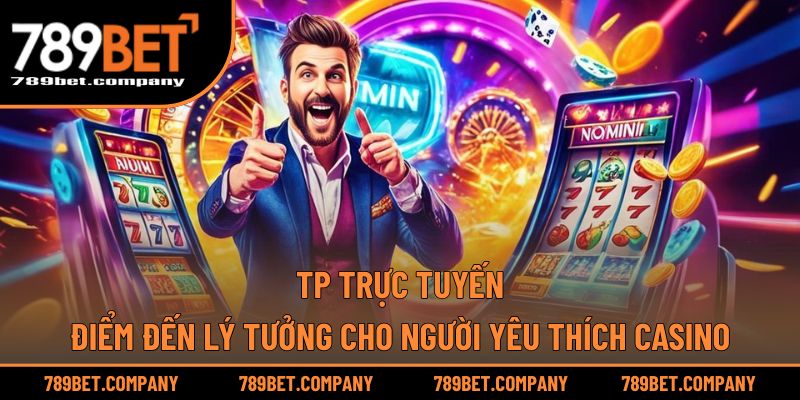 TP Trực Tuyến – Điểm Đến Lý Tưởng Cho Người Yêu Thích Casino